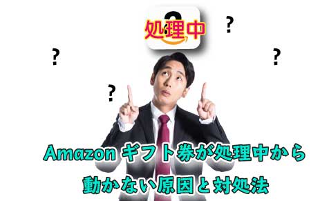 Amazonギフト券が処理中から動かない原因と対処法